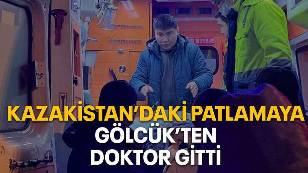 Kazakistan’daki patlamaya Gölcük’ten doktor gitti